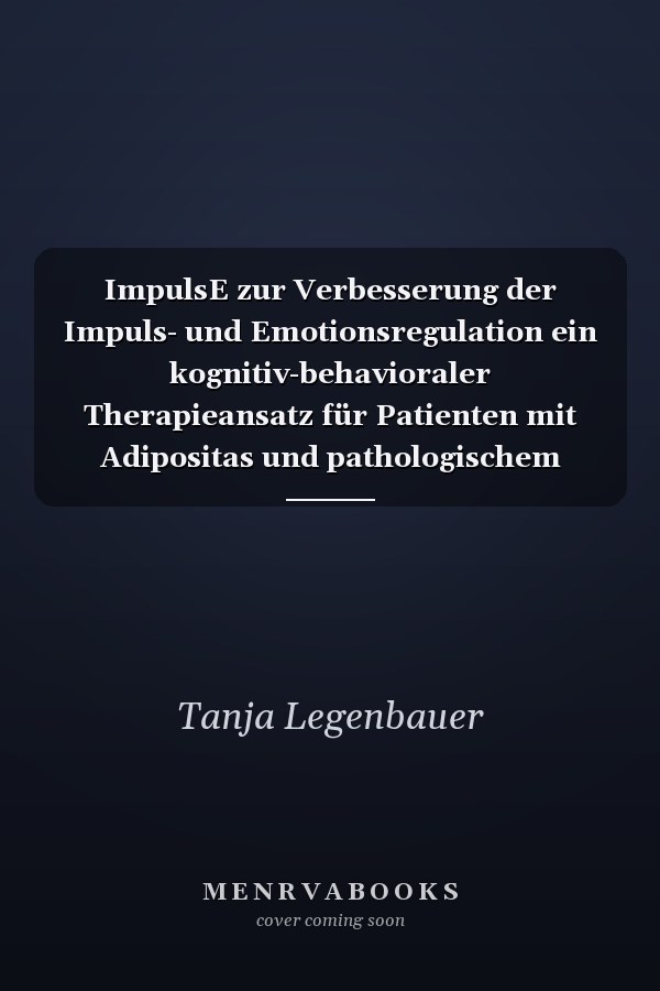 ImpulsE zur Verbesserung der Impuls- und Emotionsregulation ein kognitiv-behavioraler Therapieansatz für Patienten mit Adipositas und pathologischem Essverhalten