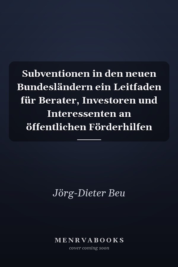Subventionen in den neuen Bundesländern ein Leitfaden für Berater, Investoren und Interessenten an öffentlichen Förderhilfen