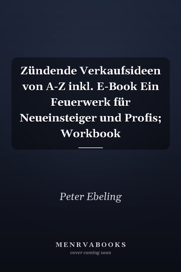 Zündende Verkaufsideen von A-Z inkl. E-Book Ein Feuerwerk für Neueinsteiger und Profis; Workbook