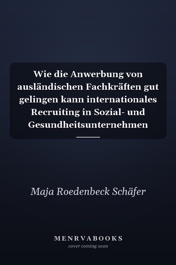 Wie die Anwerbung von ausländischen Fachkräften gut gelingen kann internationales Recruiting in Sozial- und Gesundheitsunternehmen