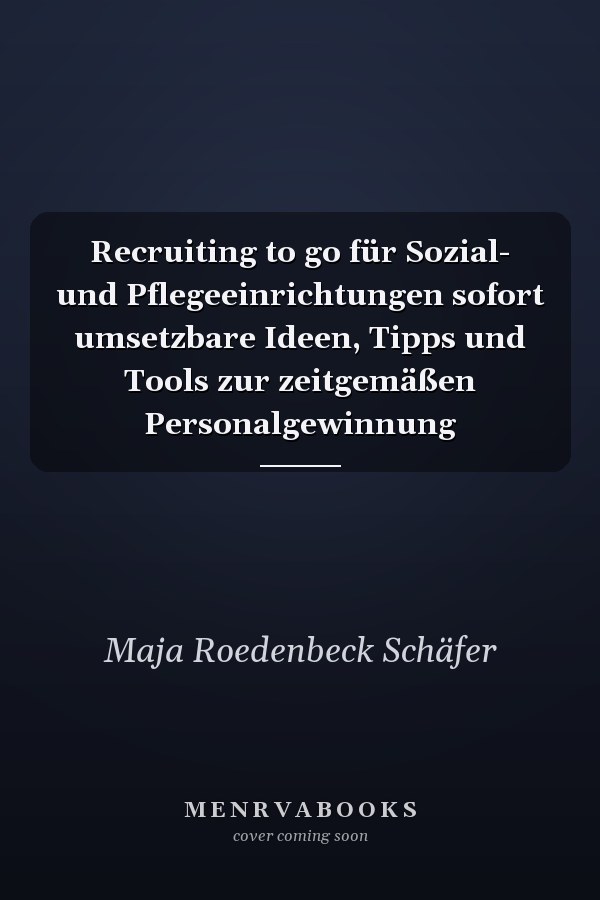 Recruiting to go für Sozial- und Pflegeeinrichtungen sofort umsetzbare Ideen, Tipps und Tools zur zeitgemäßen Personalgewinnung