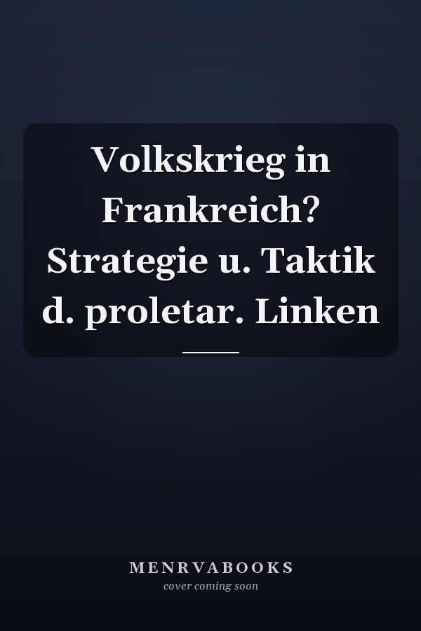 Volkskrieg in Frankreich? Strategie u. Taktik d. proletar. Linken