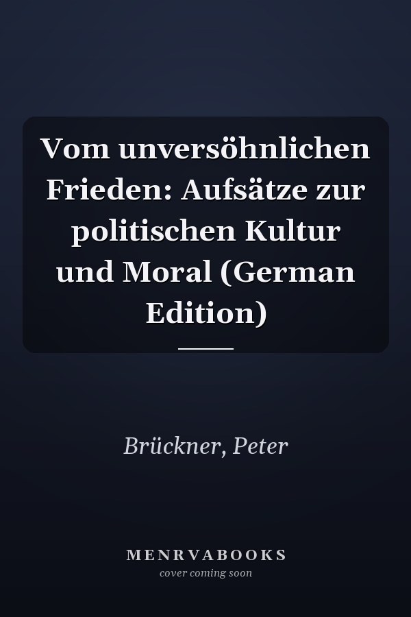 Vom unversöhnlichen Frieden: Aufsätze zur politischen Kultur und Moral (German Edition)