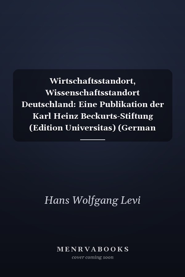 Wirtschaftsstandort, Wissenschaftsstandort Deutschland: Eine Publikation der Karl Heinz Beckurts-Stiftung (Edition Universitas) (German Edition)
