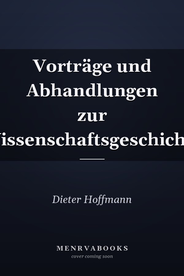 Vorträge und Abhandlungen zur Wissenschaftsgeschichte