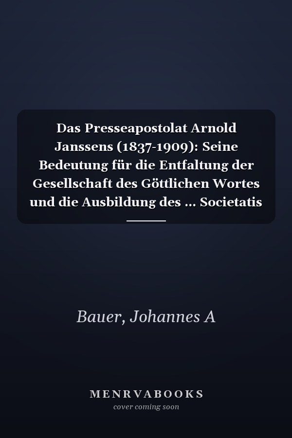 Das Presseapostolat Arnold Janssens (1837-1909): Seine Bedeutung für die Entfaltung der Gesellschaft des Göttlichen Wortes und die Ausbildung des ... Societatis Verbi Divini) (German Edition)