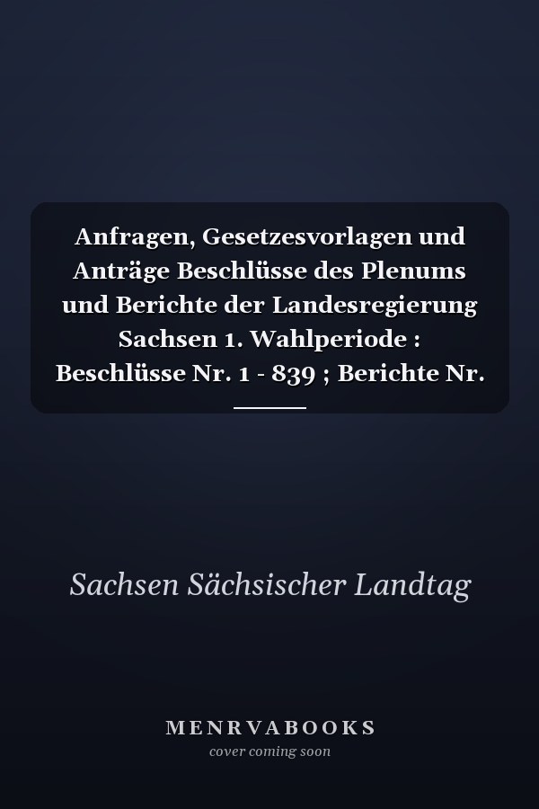 Anfragen, Gesetzesvorlagen und Anträge Beschlüsse des Plenums und Berichte der Landesregierung Sachsen 1. Wahlperiode : Beschlüsse Nr. 1 - 839 ; Berichte Nr. 1 - 221