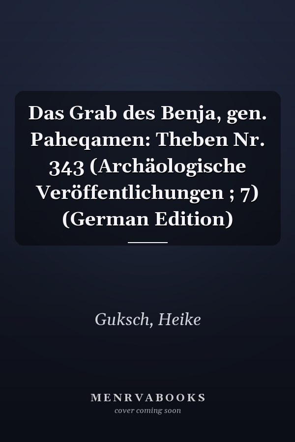 Das Grab des Benja, gen. Paheqamen: Theben Nr. 343 (Archäologische Veröffentlichungen ; 7) (German Edition)