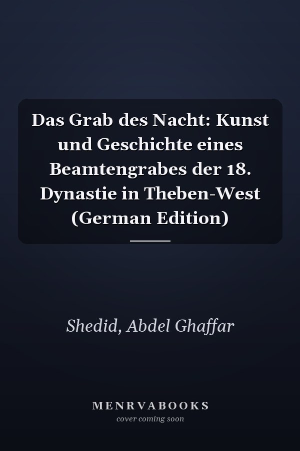 Das Grab des Nacht: Kunst und Geschichte eines Beamtengrabes der 18. Dynastie in Theben-West (German Edition)