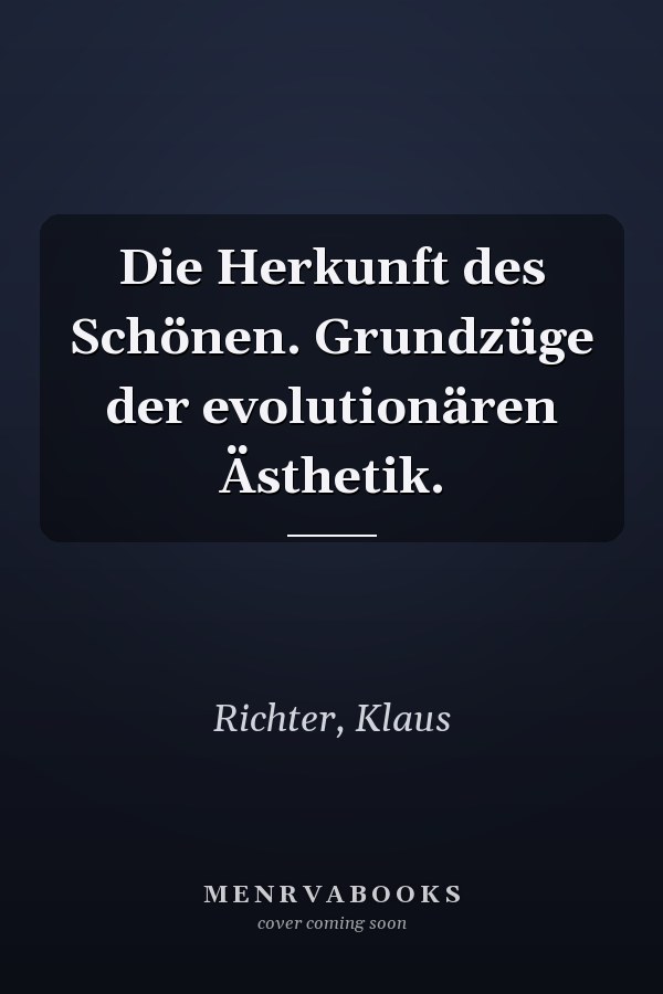 Die Herkunft des Schönen. Grundzüge der evolutionären Ästhetik.