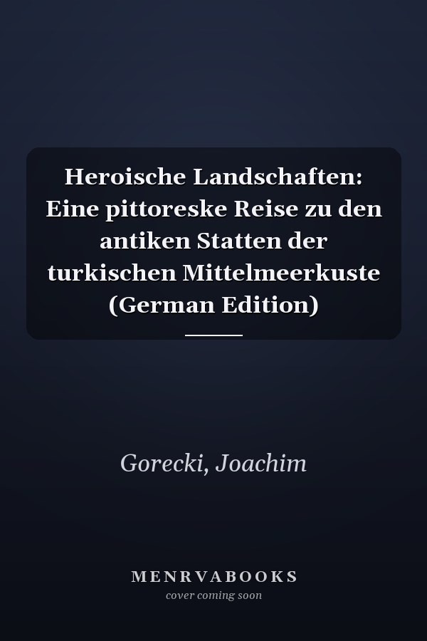 Heroische Landschaften: Eine pittoreske Reise zu den antiken Statten der turkischen Mittelmeerkuste (German Edition)