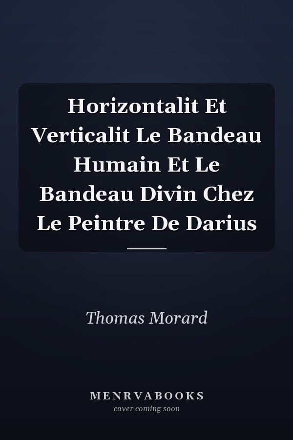 Horizontalit Et Verticalit Le Bandeau Humain Et Le Bandeau Divin Chez Le Peintre De Darius