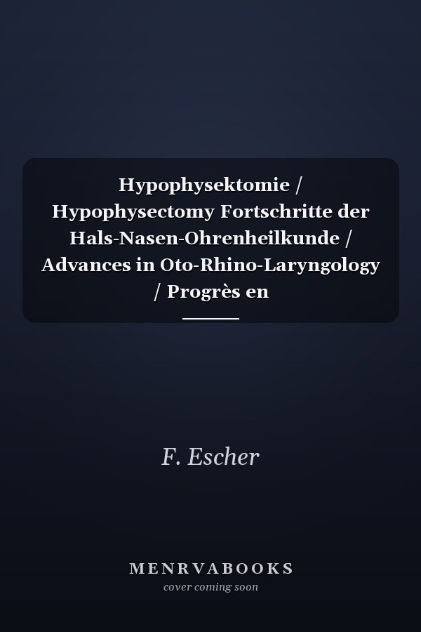 Hypophysektomie / Hypophysectomy Fortschritte der Hals-Nasen-Ohrenheilkunde / Advances in Oto-Rhino-Laryngology / Progrès en Oto-Rhino-Laryngologie, Vol. 12