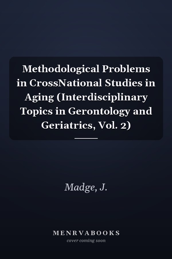 Methodological Problems in CrossNational Studies in Aging (Interdisciplinary Topics in Gerontology and Geriatrics, Vol. 2)