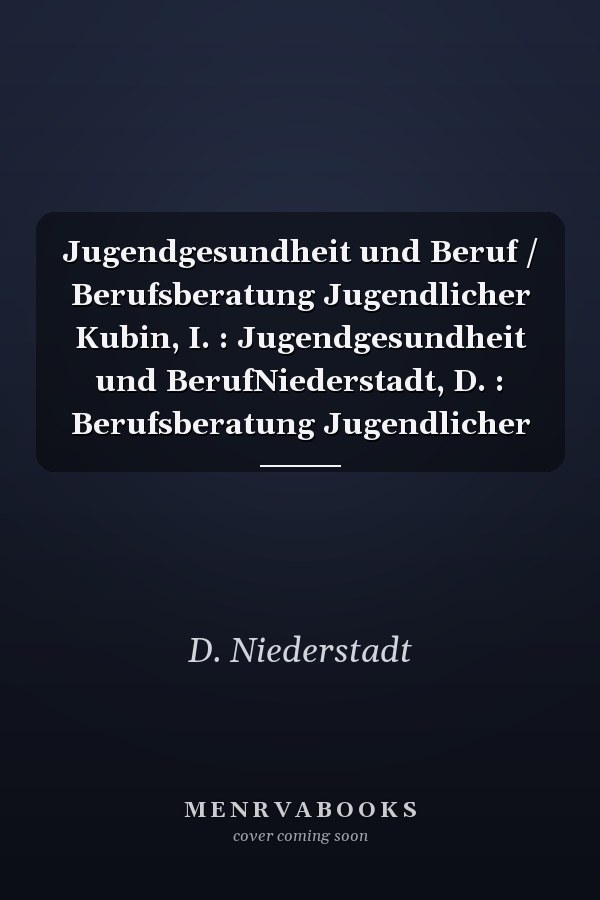 Jugendgesundheit und Beruf / Berufsberatung Jugendlicher Kubin, I. : Jugendgesundheit und BerufNiederstadt, D. : Berufsberatung Jugendlicher