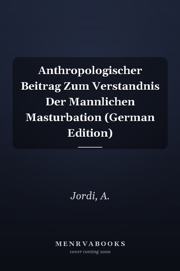 Anthropologischer Beitrag Zum Verstandnis Der Mannlichen Masturbation (German Edition)
