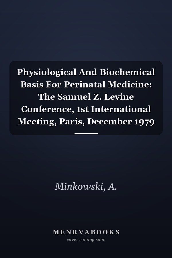 Physiological And Biochemical Basis For Perinatal Medicine: The Samuel Z. Levine Conference, 1st International Meeting, Paris, December 1979
