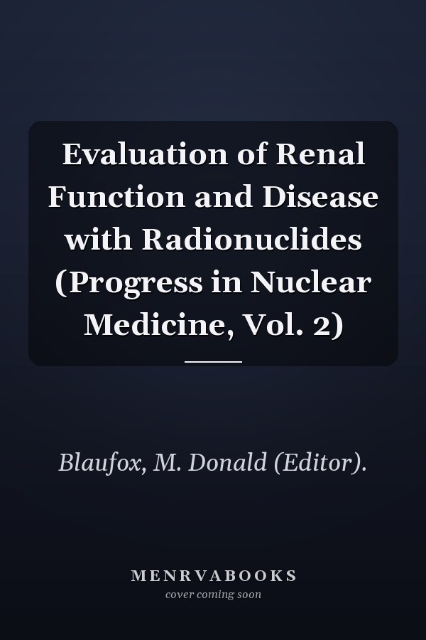 Evaluation of Renal Function and Disease with Radionuclides (Progress in Nuclear Medicine, Vol. 2)