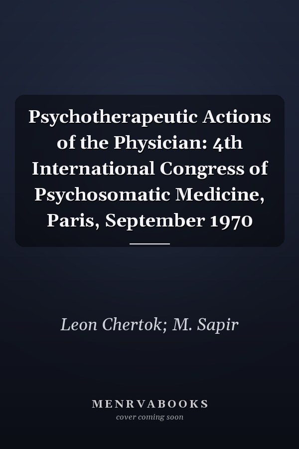 Psychotherapeutic Actions of the Physician: 4th International Congress of Psychosomatic Medicine, Paris, September 1970