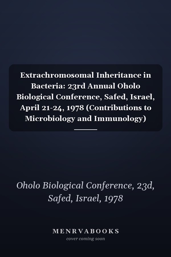 Extrachromosomal Inheritance in Bacteria: 23rd Annual Oholo Biological Conference, Safed, Israel, April 21-24, 1978 (Contributions to Microbiology and Immunology)