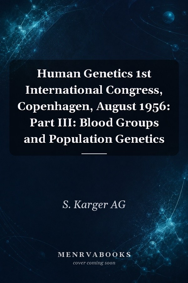 Human Genetics 1st International Congress, Copenhagen, August 1956: Part III: Blood Groups and Population Genetics