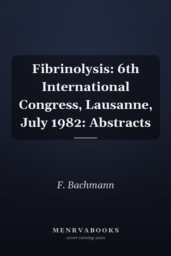 Fibrinolysis: 6th International Congress, Lausanne, July 1982: Abstracts