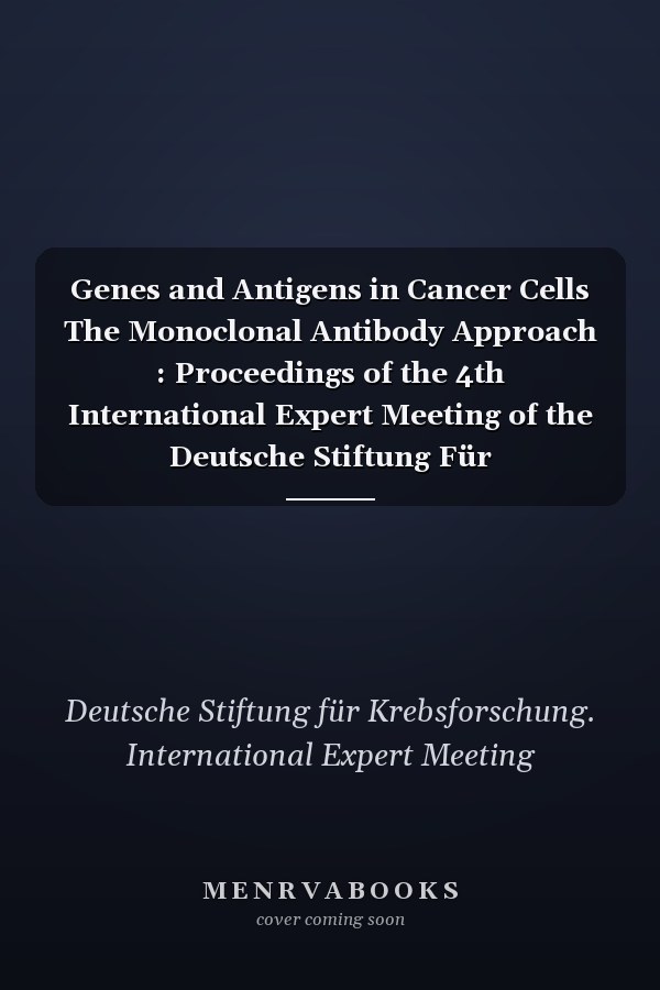Genes and Antigens in Cancer Cells The Monoclonal Antibody Approach : Proceedings of the 4th International Expert Meeting of the Deutsche Stiftung Für Krebsforschung, Bonn, June 27-29, 1983
