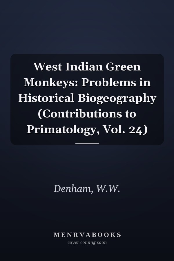 West Indian Green Monkeys: Problems in Historical Biogeography (Contributions to Primatology, Vol. 24)