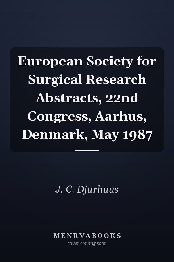 European Society for Surgical Research Abstracts, 22nd Congress, Aarhus, Denmark, May 1987