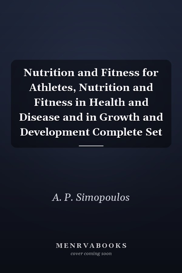 Nutrition and Fitness for Athletes, Nutrition and Fitness in Health and Disease and in Growth and Development Complete Set