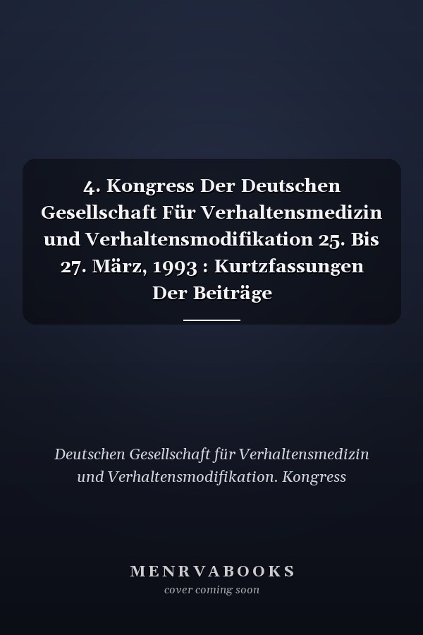 4. Kongress Der Deutschen Gesellschaft Für Verhaltensmedizin und Verhaltensmodifikation 25. Bis 27. März, 1993 : Kurtzfassungen Der Beiträge