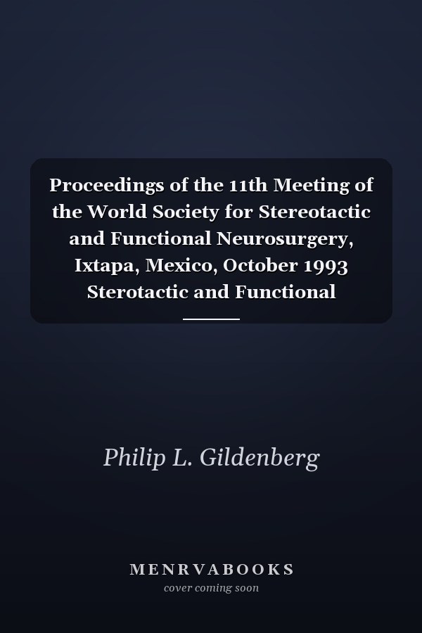 Proceedings of the 11th Meeting of the World Society for Stereotactic and Functional Neurosurgery, Ixtapa, Mexico, October 1993 Sterotactic and Functional Neurosurgery 1994