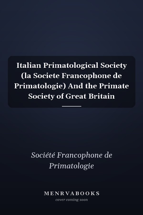 Italian Primatological Society (la Societe Francophone de Primatologie) And the Primate Society of Great Britain