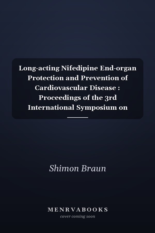 Long-acting Nifedipine End-organ Protection and Prevention of Cardiovascular Disease : Proceedings of the 3rd International Symposium on Long-Acting Nifedipine, Berlin, Germany, September 28, 1996