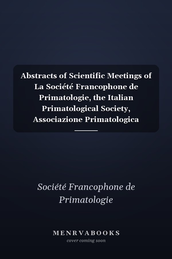Abstracts of Scientific Meetings of La Société Francophone de Primatologie, the Italian Primatological Society, Associazione Primatologica Italiana, the German Primate Society, Gesellschaft Für Primatologie