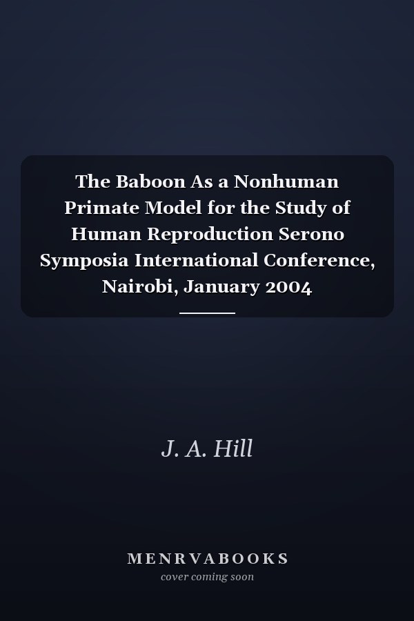 The Baboon As a Nonhuman Primate Model for the Study of Human Reproduction Serono Symposia International Conference, Nairobi, January 2004