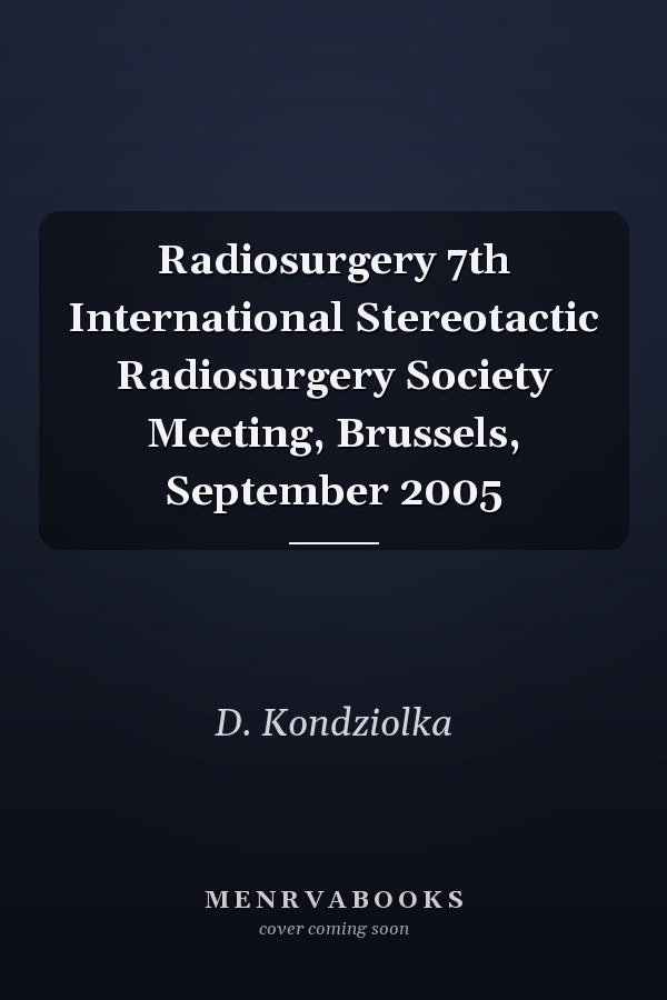 Radiosurgery 7th International Stereotactic Radiosurgery Society Meeting, Brussels, September 2005