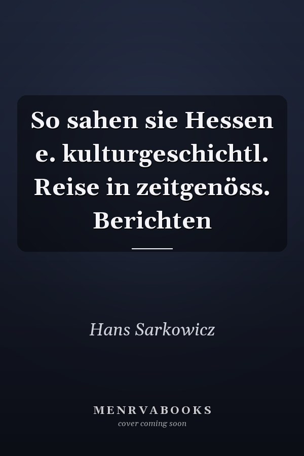 So sahen sie Hessen e. kulturgeschichtl. Reise in zeitgenöss. Berichten