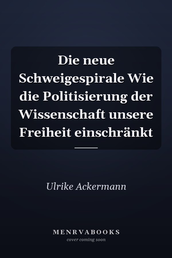 Die neue Schweigespirale Wie die Politisierung der Wissenschaft unsere Freiheit einschränkt