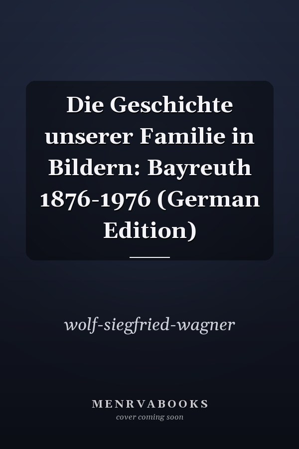 Die Geschichte unserer Familie in Bildern: Bayreuth 1876-1976 (German Edition)