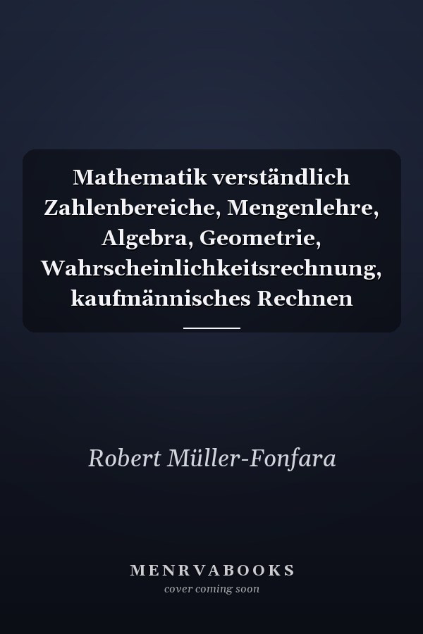 Mathematik verständlich Zahlenbereiche, Mengenlehre, Algebra, Geometrie, Wahrscheinlichkeitsrechnung, kaufmännisches Rechnen