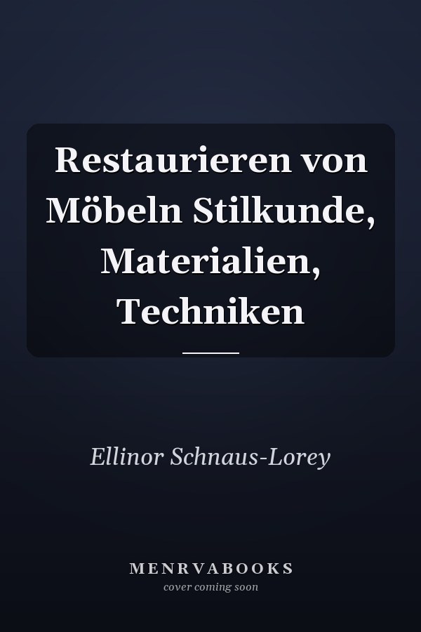 Restaurieren von Möbeln Stilkunde, Materialien, Techniken