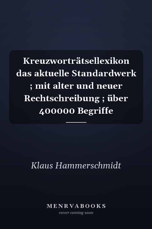 Kreuzworträtsellexikon das aktuelle Standardwerk ; mit alter und neuer Rechtschreibung ; über 400000 Begriffe