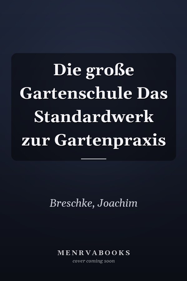 Die große Gartenschule Das Standardwerk zur Gartenpraxis