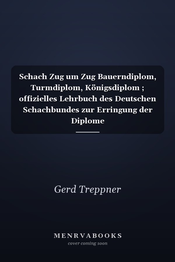 Schach Zug um Zug Bauerndiplom, Turmdiplom, Königsdiplom ; offizielles Lehrbuch des Deutschen Schachbundes zur Erringung der Diplome