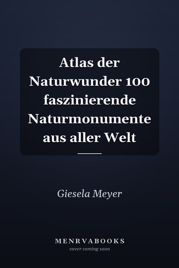 Atlas der Naturwunder 100 faszinierende Naturmonumente aus aller Welt