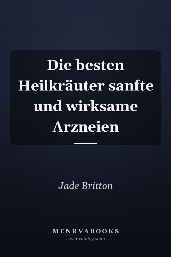 Die besten Heilkräuter sanfte und wirksame Arzneien