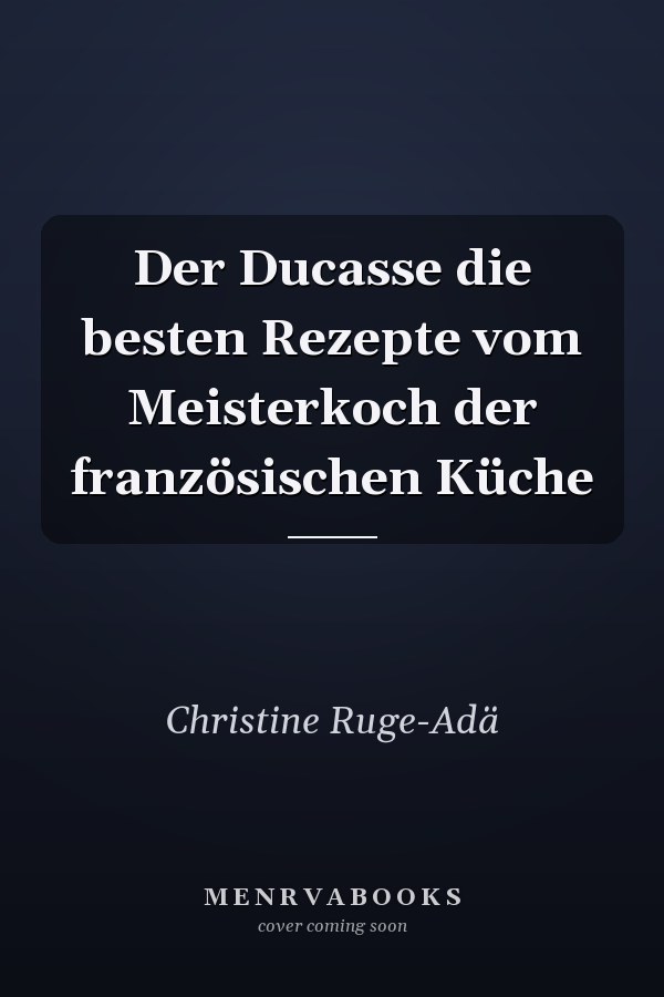 Der Ducasse die besten Rezepte vom Meisterkoch der französischen Küche