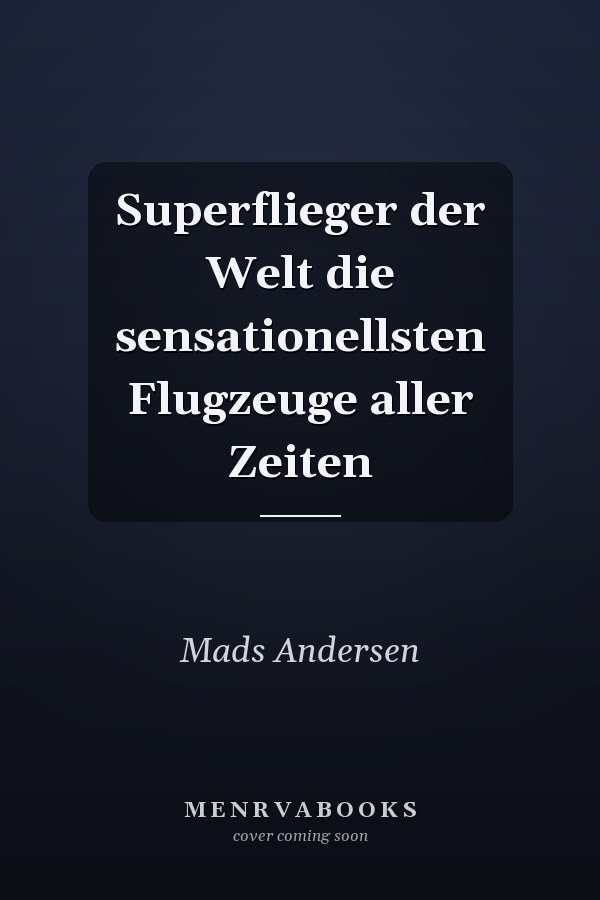 Superflieger der Welt die sensationellsten Flugzeuge aller Zeiten