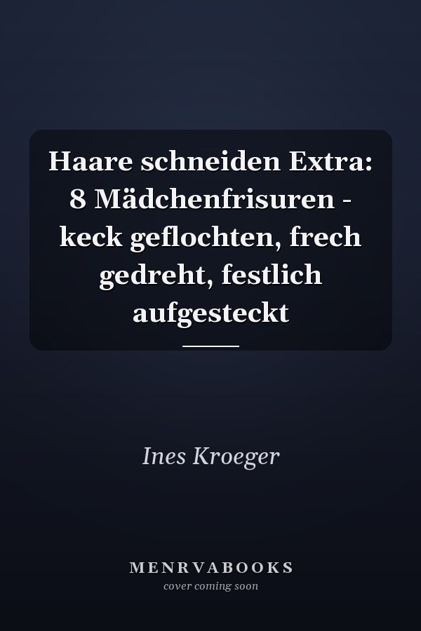 Haare schneiden Extra: 8 Mädchenfrisuren - keck geflochten, frech gedreht, festlich aufgesteckt